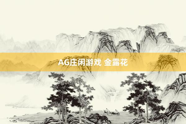 AG庄闲游戏 金露花