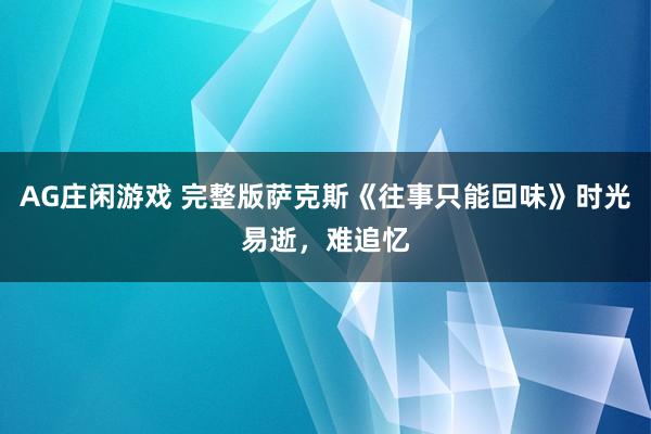 AG庄闲游戏 完整版萨克斯《往事只能回味》时光易逝，难追忆
