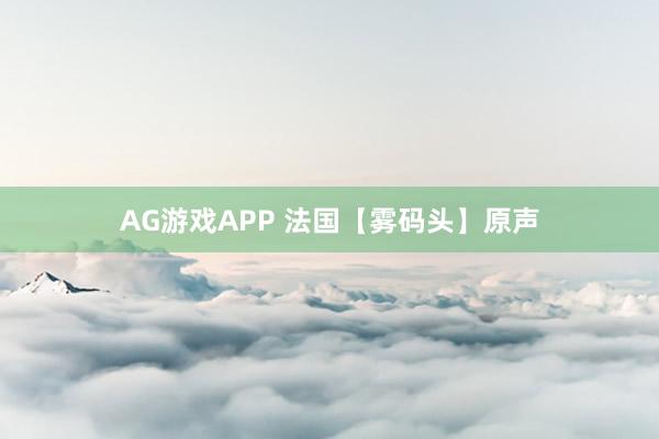 AG游戏APP 法国【雾码头】原声
