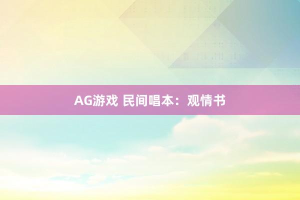AG游戏 民间唱本：观情书