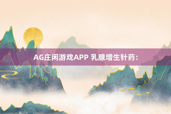 AG庄闲游戏APP 乳腺增生针药: