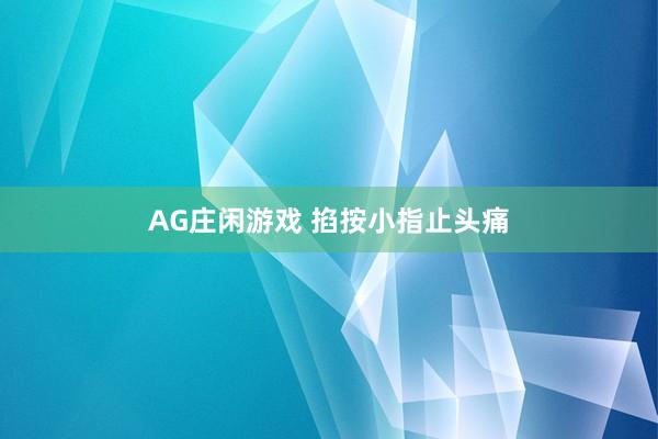 AG庄闲游戏 掐按小指止头痛