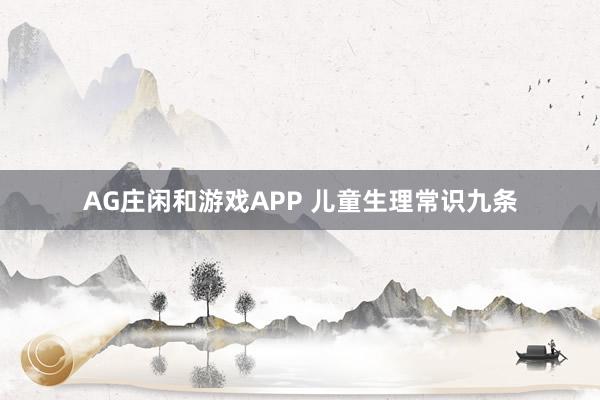 AG庄闲和游戏APP 儿童生理常识九条