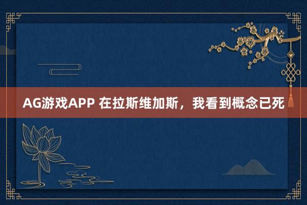 AG游戏APP 在拉斯维加斯，我看到概念已死