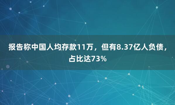 报告称中国人均存款11万，但有8.37亿人负债，占比达73%