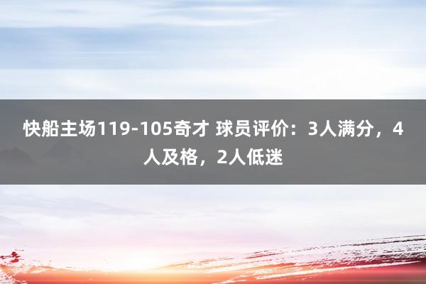 快船主场119-105奇才 球员评价：3人满分，4人及格，2人低迷