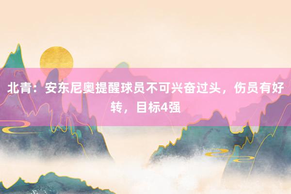 北青：安东尼奥提醒球员不可兴奋过头，伤员有好转，目标4强