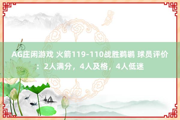 AG庄闲游戏 火箭119-110战胜鹈鹕 球员评价：2人满分，4人及格，4人低迷