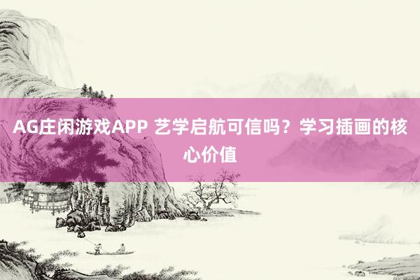 AG庄闲游戏APP 艺学启航可信吗?学习插画的核心价值