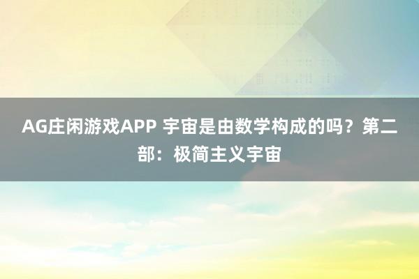 AG庄闲游戏APP 宇宙是由数学构成的吗?第二部:极简主义宇宙