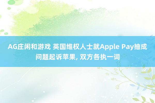 AG庄闲和游戏 英国维权人士就Apple Pay抽成问题起诉苹果, 双方各执一词