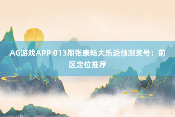 AG游戏APP 013期张康畅大乐透预测奖号：前区定位推荐