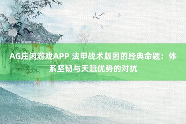 AG庄闲游戏APP 法甲战术版图的经典命题:体系坚韧与天赋优势的对抗