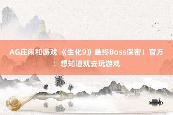 AG庄闲和游戏 《生化9》最终Boss保密！官方：想知道就去玩游戏