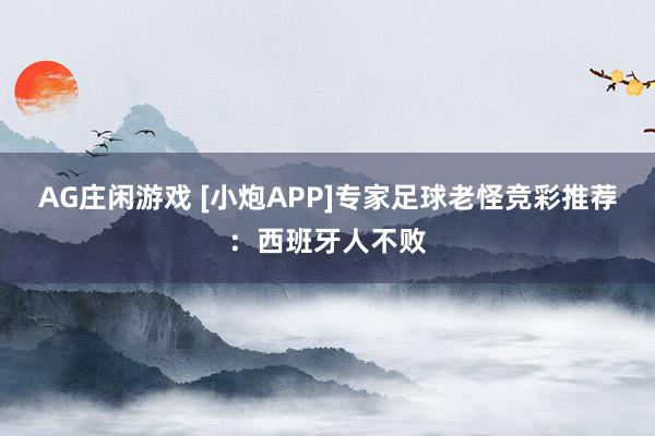 AG庄闲游戏 [小炮APP]专家足球老怪竞彩推荐：西班牙人不败