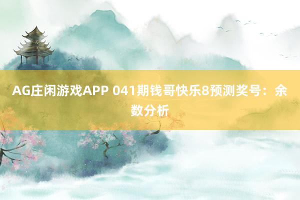 AG庄闲游戏APP 041期钱哥快乐8预测奖号：余数分析