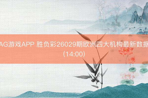 AG游戏APP 胜负彩26029期欧洲四大机构最新数据(14:00)